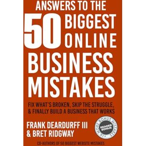 Deardurff III, Frank Answers To The 50 Biggest Online Business Mistakes: Fix What’s Broken, Skip the Struggle, and Finally Build a Business That Works Deardurff III, Frank Answers To The 50 Biggest Online Business Mistakes: Fix What’s Broken, Skip the Struggle, and Finally Build a Business That Works