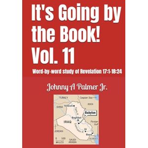 Palmer Jr., Johnny A It's Going by the Book! Vol. 11: Word-by-word study of Revelation 17:1-18:24 Palmer Jr., Johnny A It's Going by the Book! Vol. 11: Word-by-word study of Revelation 17:1-18:24