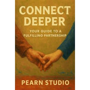 Studio, Pearn Connect Deeper: Your Guide to a Fulfilling Partnership Studio, Pearn Connect Deeper: Your Guide to a Fulfilling Partnership