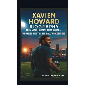 KINGSWELL, TESSA XAVIEN HOWARD BIOGRAPHY FROM MIAMI LIGHTS TO QUIET NIGHTS – THE UNTOLD STORY OF FOOTBALL’S BOLDEST EXIT KINGSWELL, TESSA XAVIEN HOWARD BIOGRAPHY FROM MIAMI LIGHTS TO QUIET NIGHTS – THE UNTOLD STORY OF FOOTBALL’S BOLDEST EXIT