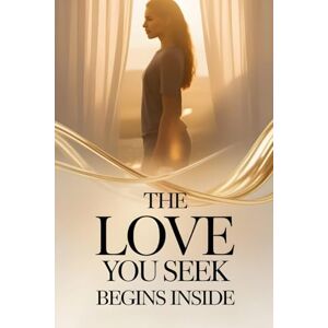 Windham, Jareth The Love You Seek Begins Inside: 9 Uncomfortable Truths That Will Free Your Heart and Change the Way You Love Windham, Jareth The Love You Seek Begins Inside: 9 Uncomfortable Truths That Will Free Your Heart and Change the Way You Love