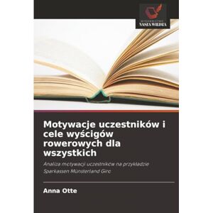 Otte, Anna Motywacje uczestników i cele wyścigów rowerowych dla wszystkich: Analiza motywacji uczestników na przykładzie Sparkassen Münsterland Giro: Analiza ... na przyk¿adzie Sparkassen Münsterland Giro Otte, Anna Motywacje uczestników i cele wyścigów rowerowych dla wszystkich: Analiza motywacji uczestników na przykładzie Sparkassen Münsterland Giro: Analiza ... na przyk¿adzie Sparkassen Münsterland Giro
