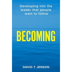 Jenson, David T BECOMING: Developing into the leader that people want to follow Jenson, David T BECOMING: Developing into the leader that people want to follow