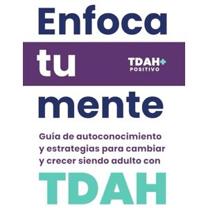 Di Leonardo, Giorgina Enfoca tu mente TDAH: Guía de autoconocimiento y estrategias para cambiar y crecer siendo adulto con TDAH Di Leonardo, Giorgina Enfoca tu mente TDAH: Guía de autoconocimiento y estrategias para cambiar y crecer siendo adulto con TDAH
