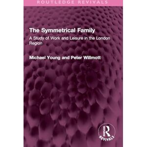Young, Michael The Symmetrical Family: A Study of Work and Leisure in the London Region (Routledge Revivals) Young, Michael The Symmetrical Family: A Study of Work and Leisure in the London Region (Routledge Revivals)
