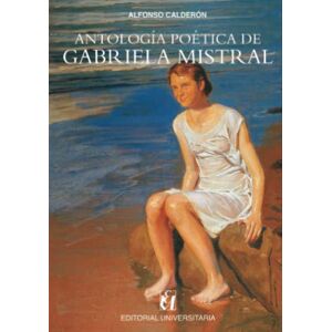Mistral, Gabriela Antología poética de Gabriela Mistral Mistral, Gabriela Antología poética de Gabriela Mistral