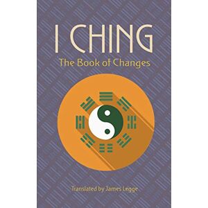 Legge, James The I Ching: The Book of Changes Legge, James The I Ching: The Book of Changes