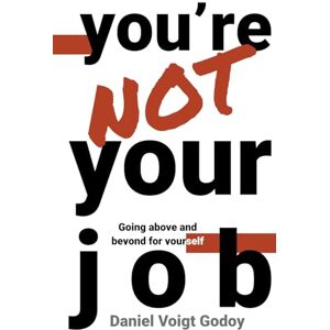 Voigt Godoy, Daniel You're Not Your Job: Going Above and Beyond for Yourself Voigt Godoy, Daniel You're Not Your Job: Going Above and Beyond for Yourself