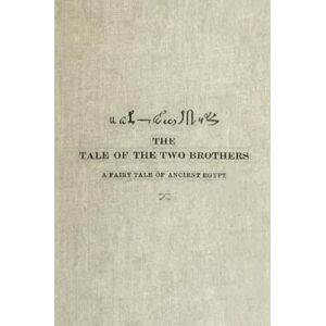 Moldenke, Mr Charles The Tale of Two Brothers A Fairy Tale of Ancient Egypt The D'Obbiney Papyrus in Hieratic Charles E. Moldenke Ancient Egyption Lore (5.5"x8.33" 196 Pages) Moldenke, Mr Charles The Tale of Two Brothers A Fairy Tale of Ancient Egypt The D'Obbiney Papyrus in Hieratic Charles E. Moldenke Ancient Egyption Lore (5.5"x8.33" 196 Pages)
