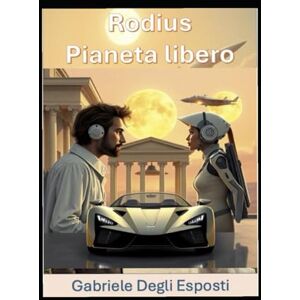 Degli Esposti, Gabriele Rodius Pianeta libero: Epopea di Rodius Degli Esposti, Gabriele Rodius Pianeta libero: Epopea di Rodius