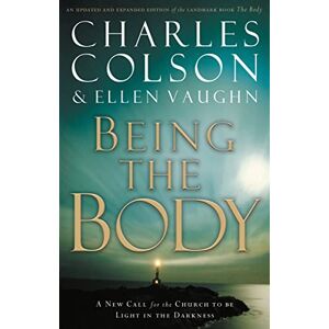 Colson, Charles Being the Body: A New Call for the Church to Be Light in the Darkness Colson, Charles Being the Body: A New Call for the Church to Be Light in the Darkness