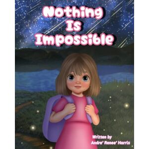 Harris, Andre Renee Nothing is Impossible Harris, Andre Renee Nothing is Impossible
