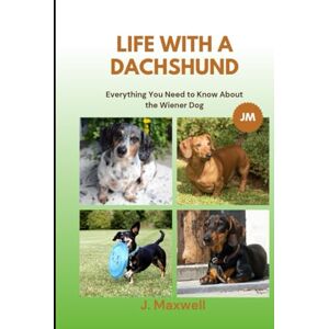 Maxwell, J. Life with a Dachshund: Everything You Need to Know About the Wiener Dog Maxwell, J. Life with a Dachshund: Everything You Need to Know About the Wiener Dog