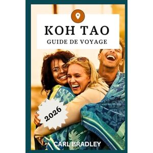 Bradley, Carl KOH TAO GUIDE DE VOYAGE 2026 Bradley, Carl KOH TAO GUIDE DE VOYAGE 2026