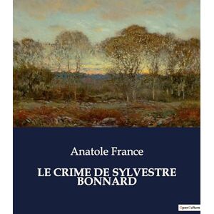 France, Anatole Le Crime de Sylvestre Bonnard: Une exploration littéraire du premier roman d'Anatole France France, Anatole Le Crime de Sylvestre Bonnard: Une exploration littéraire du premier roman d'Anatole France