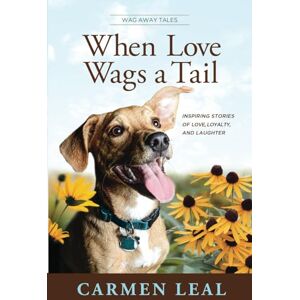 Leal, Carmen When Love Wags a Tail: Inspiring Stories of Love, Loyalty, and Laughter (Wag Away Tales) Leal, Carmen When Love Wags a Tail: Inspiring Stories of Love, Loyalty, and Laughter (Wag Away Tales)
