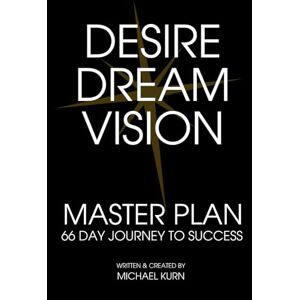 Kurn, Michael Desire Dream Vision Master Plan 66 Day Journey to Success Kurn, Michael Desire Dream Vision Master Plan 66 Day Journey to Success