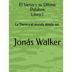 Walker, Jonás El Verso y su Última Palabra: Poemario Existencial Walker, Jonás El Verso y su Última Palabra: Poemario Existencial