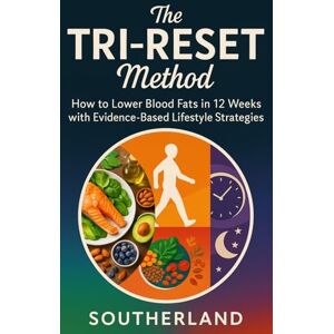 Southerland The TRI-RESET Method: The Triglyceride Reset Plan: How to Lower Blood Fats in 12 Weeks with Evidence-Based Lifestyle Strategies Southerland The TRI-RESET Method: The Triglyceride Reset Plan: How to Lower Blood Fats in 12 Weeks with Evidence-Based Lifestyle Strategies