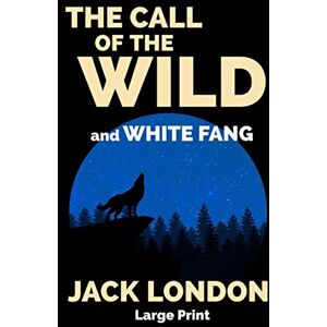 London, Jack The Call of the Wild and White Fang: Large Print London, Jack The Call of the Wild and White Fang: Large Print