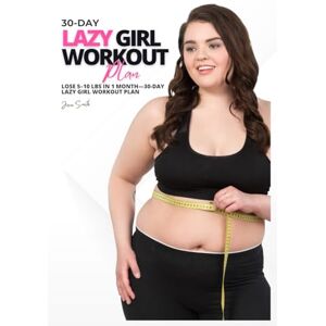 Smith, Jane Lose 5–10 lbs in 1 Month—30-Day LAZY GIRL Workout Plan with Illustrated Smith, Jane Lose 5–10 lbs in 1 Month—30-Day LAZY GIRL Workout Plan with Illustrated