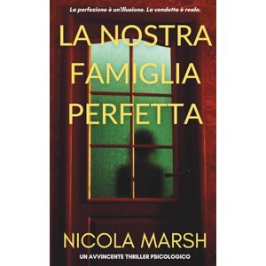 Marsh, Nicola La Nostra Famiglia Perfetta: Un avvincente thriller psicologico Marsh, Nicola La Nostra Famiglia Perfetta: Un avvincente thriller psicologico