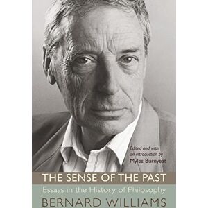 Williams, Bernard The Sense of the Past: Essays In The History Of Philosophy Williams, Bernard The Sense of the Past: Essays In The History Of Philosophy