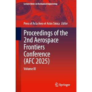 Proceedings of the 2nd Aerospace Frontiers Conference (AFC 2025): Volume III (Lecture Notes in Mechanical Engineering) Proceedings of the 2nd Aerospace Frontiers Conference (AFC 2025): Volume III (Lecture Notes in Mechanical Engineering)