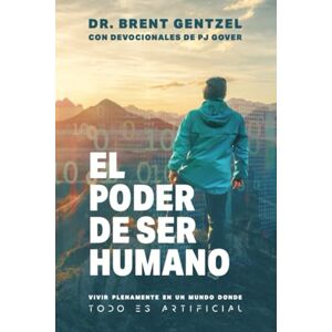 Gentzel, Dr. Brent El Poder De Ser Humano: Vivir Plenamente en un Mundo Donde todo es Artificial Gentzel, Dr. Brent El Poder De Ser Humano: Vivir Plenamente en un Mundo Donde todo es Artificial
