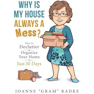 Gram Why Is My House Always A Mess?: How to Declutter & Organize Your Home in Just 30 Days Gram Why Is My House Always A Mess?: How to Declutter & Organize Your Home in Just 30 Days