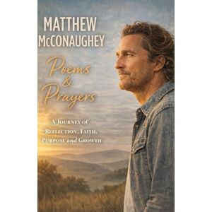 Press, Shaun Matthew McConaughey Poems & Prayers: A Journey Of Reflection,Faith,Purpose and Growth Press, Shaun Matthew McConaughey Poems & Prayers: A Journey Of Reflection,Faith,Purpose and Growth