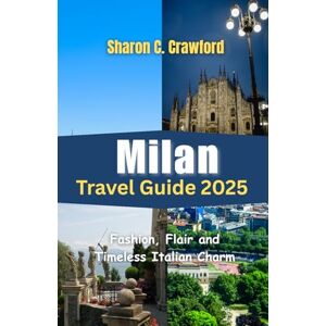Crawford, Sharon C. Milan Travel Guide 2025: Fashion, Flair and Timeless Italian Charm Crawford, Sharon C. Milan Travel Guide 2025: Fashion, Flair and Timeless Italian Charm