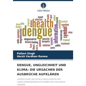 Singh, Pallavi DENGUE, UNGLEICHHEIT UND KLIMA: DIE URSACHEN DER AUSBRÜCHE AUFKLÄREN: UNTERSUCHUNG, WIE SOZIALE UNGLEICHHEITEN UND UMWELTVERÄNDERUNGEN DIE AUSBREITUNG VON DENGUE FÖRDERN Singh, Pallavi DENGUE, UNGLEICHHEIT UND KLIMA: DIE URSACHEN DER AUSBRÜCHE AUFKLÄREN: UNTERSUCHUNG, WIE SOZIALE UNGLEICHHEITEN UND UMWELTVERÄNDERUNGEN DIE AUSBREITUNG VON DENGUE FÖRDERN