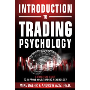 Baehr, Mike Introduction to Trading Psychology: A Practical Guide to Improve Your Trading Psychology Baehr, Mike Introduction to Trading Psychology: A Practical Guide to Improve Your Trading Psychology