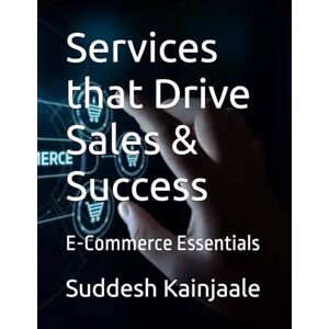 Kainjaale, Mr. Suddesh Services that Drive Sales & Success: E-Commerce Essentials Kainjaale, Mr. Suddesh Services that Drive Sales & Success: E-Commerce Essentials