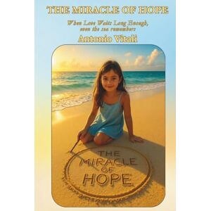 VITALI, ANTONIO THE MIRACLE OF HOPE: WHEN LOVE WAITS LONG ENOUGH, EVEN THE SEA REMEMBERS VITALI, ANTONIO THE MIRACLE OF HOPE: WHEN LOVE WAITS LONG ENOUGH, EVEN THE SEA REMEMBERS