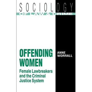 Worrall, Anne Offending Women: Female Lawbreakers and the Criminal Justice System (Sociology of Law & Crime Series) Worrall, Anne Offending Women: Female Lawbreakers and the Criminal Justice System (Sociology of Law & Crime Series)