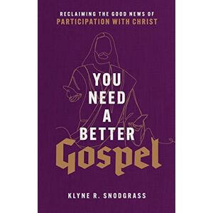Snodgrass You Need a Better Gospel: Reclaiming the Good News of Participation with Christ Snodgrass You Need a Better Gospel: Reclaiming the Good News of Participation with Christ