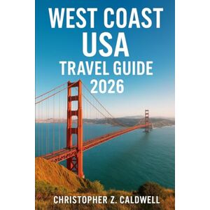 Caldwell, Christopher Z. WEST COAST USA TRAVEL GUIDE 2026: Explore California, Oregon & Washington – Beaches, National Parks, Wine Country, and Scenic Drives Caldwell, Christopher Z. WEST COAST USA TRAVEL GUIDE 2026: Explore California, Oregon & Washington – Beaches, National Parks, Wine Country, and Scenic Drives