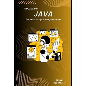 Boscarelli, Dionys Java for Self-Taught Programmers: A Beginner-Friendly Guide to Learning Java from Scratch with Practical Examples, Real Projects, and No Prior Experience Required Boscarelli, Dionys Java for Self-Taught Programmers: A Beginner-Friendly Guide to Learning Java from Scratch with Practical Examples, Real Projects, and No Prior Experience Required