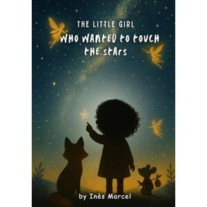 Marcel, Ines The little girl who wanted to touch the stars: A comforting story about grief for children aged 4–8 Marcel, Ines The little girl who wanted to touch the stars: A comforting story about grief for children aged 4–8