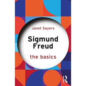 Sayers, Janet Sigmund Freud: The Basics Sayers, Janet Sigmund Freud: The Basics