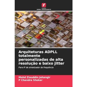 Jahangir, Mohd Ziauddin Arquiteturas ADPLL totalmente personalizadas de alta resolução e baixo jitter: Para IP de sintetizador de frequência Jahangir, Mohd Ziauddin Arquiteturas ADPLL totalmente personalizadas de alta resolução e baixo jitter: Para IP de sintetizador de frequência