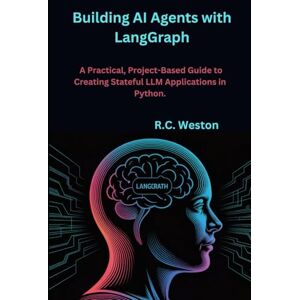 Weston, R.C. Building AI Agents with LangGraph: A Practical, Project-Based Guide to Creating Stateful LLM Applications in Python. Weston, R.C. Building AI Agents with LangGraph: A Practical, Project-Based Guide to Creating Stateful LLM Applications in Python.