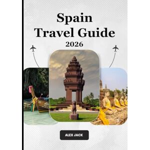 Jack, Alex Spain Travel Guide 2026: Ultimate Spain Travel Guide 2026: Where History Meets Adventure, Flavor & Unforgettable Experiences Jack, Alex Spain Travel Guide 2026: Ultimate Spain Travel Guide 2026: Where History Meets Adventure, Flavor & Unforgettable Experiences