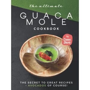 Davis, Owen The Ultimate Guacamole Cookbook: The Secret to Great Recipes Avocados Of Course! Davis, Owen The Ultimate Guacamole Cookbook: The Secret to Great Recipes Avocados Of Course!