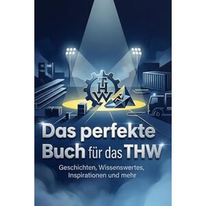 Schneider, Ella Das perfekte Buch für das THW: Geschichten, Wissenswertes, Inspirationen und mehr Schneider, Ella Das perfekte Buch für das THW: Geschichten, Wissenswertes, Inspirationen und mehr