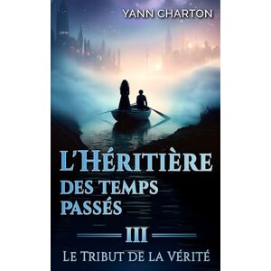 Charton, Yann L'héritière des temps passés: Tome 3 Le tribut de la vérité Charton, Yann L'héritière des temps passés: Tome 3 Le tribut de la vérité