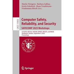 Computer Safety, Reliability, and Security. SAFECOMP 2025 Workshops: CoC3CPS, DECSoS, SASSUR, SENSEI, SRToITS, and WAISE, Stockholm, Sweden, September ... (Lecture Notes in Computer Science, 15955) Computer Safety, Reliability, and Security. SAFECOMP 2025 Workshops: CoC3CPS, DECSoS, SASSUR, SENSEI, SRToITS, and WAISE, Stockholm, Sweden, September ... (Lecture Notes in Computer Science, 15955)