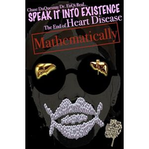Duquesnay, Chase Speak it into Existence, Mathematically: The End of Heart Disease (TRUE & LIVING KEMETIC SCIENCE) Duquesnay, Chase Speak it into Existence, Mathematically: The End of Heart Disease (TRUE & LIVING KEMETIC SCIENCE)